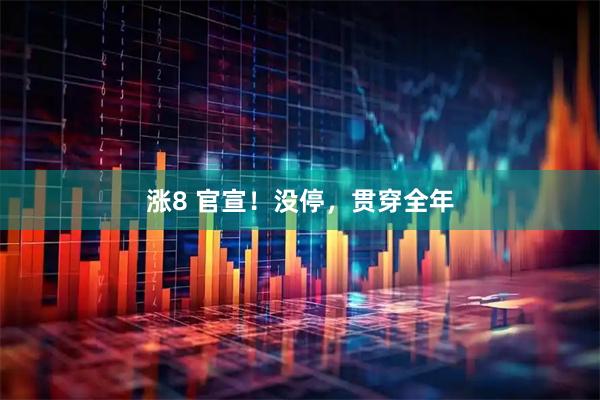 涨8 官宣！没停，贯穿全年
